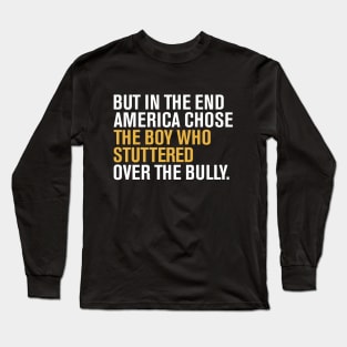 But In The End America Chose The Boy Who Stuttered Over The Bully Long Sleeve T-Shirt